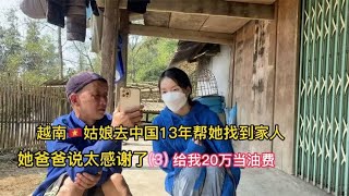 越南姑娘去中国13年帮找到家人，她爸爸太感谢了，给我20万当油费