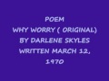 POEM (WHY WORRY) ORIGINAL BY DARLENE SKYLES