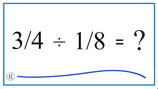 3/4 Divided by 1/8 (Three-Fourths Divided by One-Eighth)