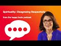 Spirituality: Disagreeing Respectfully from The Happy Brain Podcast