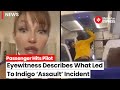 Indigo Passenger Hits Pilot: What Led To The Indigo ‘Assault’ Incident?, Eyewitness Account