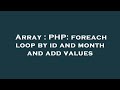 Array : PHP: foreach loop by id and month and add values