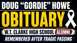 Doug “Gordie” Howe Obituary W T Clarke High School Alumni Remembered After Tragic Passing