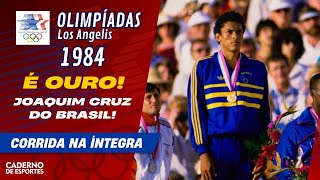 É OURO, É DO BRASIL! -  JOAQUIM CRUZ É CAMPEÃO OLÍMPICO NOS 800M  - OLIMPÍADAS 1984 - PROVA COMPLETA