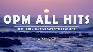 OPM ALL HITS (..Lyrics..) CLASSIC OPM ALL TIME FAVORITES LOVE SONGS