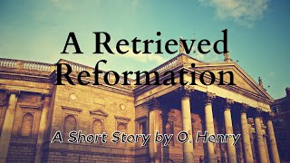 A Retrieved Reformation by O Henry: English Audiobook Text on Screen, American Literature Classic