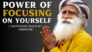 The Power of Focusing on Yourself: Unlocking Your True Potential | Motivation Speech By Sadhguru |