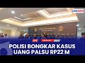 Live Report - Polisi Bongkar Kasus Uang Palsu Senilai Rp22 Miliar