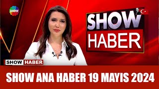Show Ana Haber 19 Mayıs 2024