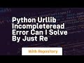 python urllib IncompleteRead error can I solve by just re