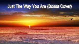 Just The Way You Are (Bossa Cover)
