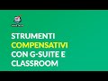 Strumenti compensativi insieme a G-Suite e Google Classroom