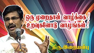 ஒரு முறைதான் வாழ்க்கை ! உறவுகளோடு வாழுங்கள் ! Dr .இறையன்பு IAS நம்பிக்கை பேச்சு