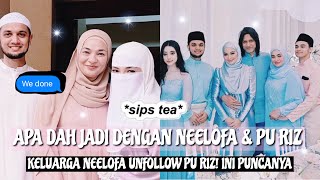 NEELOFA \u0026 PU RIZ PUTUS TUNANG KE? ADIK BERADIK SEMUA DAH UNFOLLOW, NETIZEN RISAU