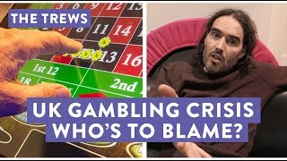 UK Gambling Crisis - Who's To Blame? The Trews (E448)