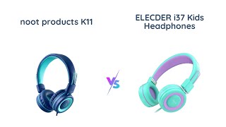 Comparison of Kids Headphones: noot products K11 vs ELECDER i37