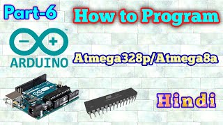 How to Programm Atmega328p\\Atmega8a IC in Details - Hindi (Arduino Basics - Part 6)