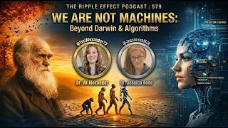 WE ARE NOT MACHINES: Beyond Darwin & Algorithms | Dr. Alexander & Dr. Rose | The Ripple Effect #579