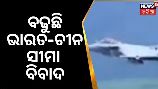 India China Border News Today  | ବଢୁଛି ଭାରତ-ଚୀନ ସୀମା ବିବାଦ | Odia News