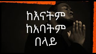 ከእናትም ከአባትም በላይ kenatem kabatem belay