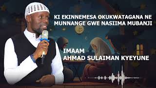 KI EKINNEMESA OKUKWATAGANA NE MUNNANGE GWE NASIIMA MUBANJI || IMAM AHMAD SULAIMAN KYEYUNE