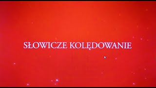 SŁOWICZE KOLĘDOWANIE