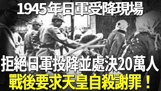 1945年日軍受降現場，拒絕日軍投降並處死20萬人，戰後更要求天皇自殺謝罪！比中國更仇恨日本的國家出現了！