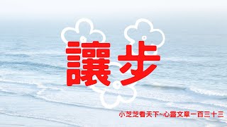 |2022|俗語話:「退一步海闊天空，忍一時風平浪靜。」|讓步是為自己留一條後路|小芝芝看天下~心靈文章一百三十三 讓步