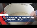 Harga Beras Lokal di Kalimantan Capai Rp 22 Ribu, Pengusaha Warung Makan Pusing!