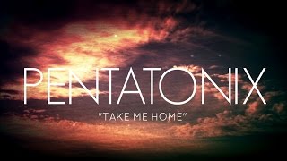 PENTATONIX - TAKE ME HOME