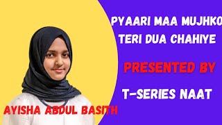 Pyaari Maa mujhko teri dua chahiye - Ayisha Abdul Basith | T-Series Naat
