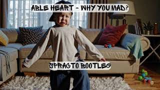 Able Heart - Why you mad? (Spracto bootleg)