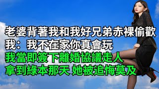 老婆背著我和我好兄弟赤裸偷歡，我：我不在家你真會玩，我當即簽下離婚協議走人，拿到綠本那天 她被追悔莫及【一窗昏曉】#內涵老師#激情故事#番茄說娛樂#情感故事