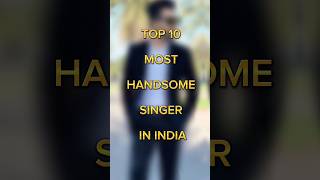 TOP 10 MOST HANDSOME SINGER IN INDIA 2023|| #shorts #viral