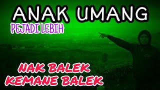 ANAK UMANG | PEJADI LEBIH | NDAK BALEK KE MANE BALEK