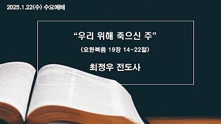 2025-1-22 수요예배 | 우리 위해 죽으신 주 | 요한복음 19장 14-22절 | 최정우 전도사