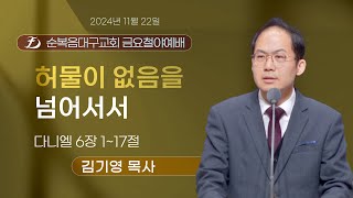 [순복음대구교회 금요철야기도회] 김기영 목사  2024년 11월 22일 (다니엘 6장 1~17절) 허물이 없음을 넘어서서