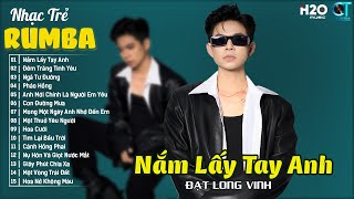 Nắm Lấy Tay Anh - Đạt Long Vinh | Album Rumba Nhạc Trẻ Hay Nhất Hiện Nay Toàn Nhạc Xịn