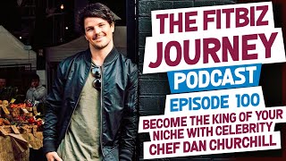 Become the King of your Niche with Celebrity Chef Dan Churchill - FitBiz Podcast Episode 100