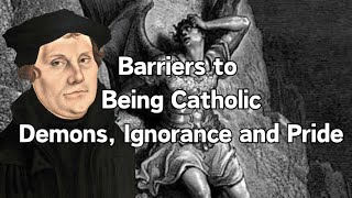 Barriers to being Catholic.  Demons, Ignorance and Pride