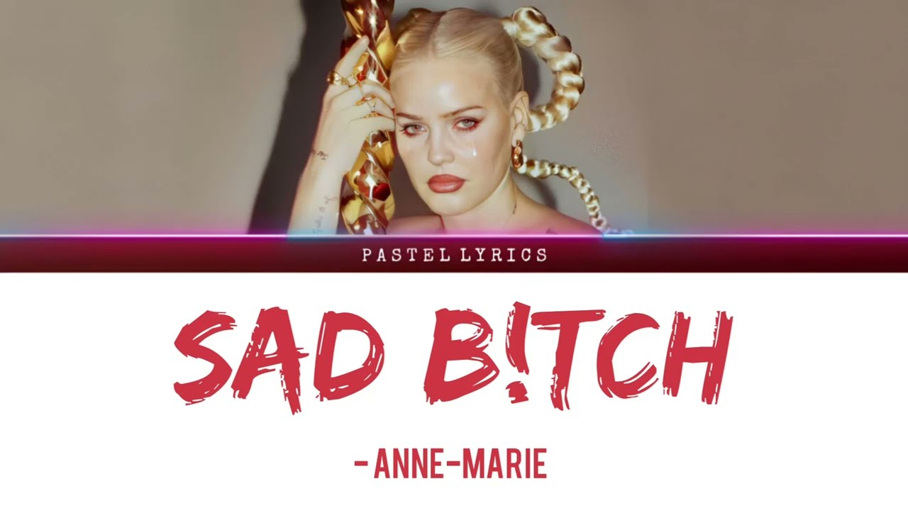 Anne-Marie- Sad B!tch (Lyrics) - YouTube