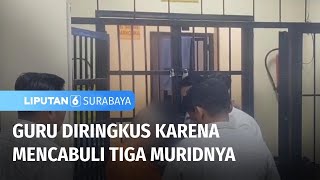 Mencabuli Tiga Muridnya Seorang Guru Diringkus Polisi | Liputan 6 Surabaya