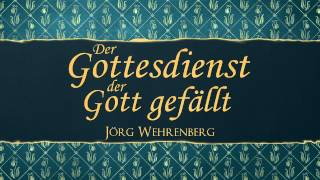 Der Gottesdienst der Gott gefällt - Jörg Wehrenberg