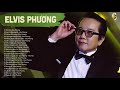 Nhạc Elvis Phương Hải Ngoại - 22 Tình Khúc Để Đời Làm Nên Đẳng Cấp Elvis Phương