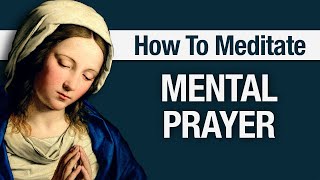 MENTAL PRAYER: How to Meditate | Catholic