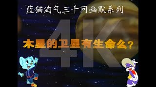 高清修复4K 蓝猫淘气三千问幽默系列第131集 -- 木星的卫星有生命吗 ?