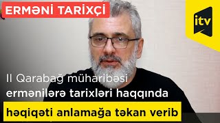 Erməni tarixçi: “II Qarabağ müharibəsi ermənilərə tarixləri haqqında həqiqəti anlamağa təkan verib”