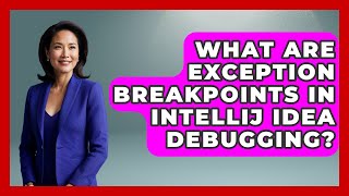 What Are Exception Breakpoints In IntelliJ IDEA Debugging? - Learn To Troubleshoot