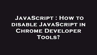 JavaScript : How to disable JavaScript in Chrome Developer Tools?