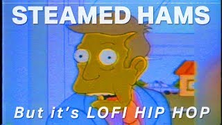 Steamed Hams But It's Lofi Hip hop 🌫🍖
